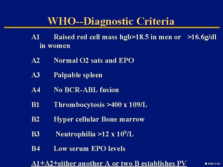 WHO--Diagnostic Criteria A 1 Raised red cell mass hgb>18. 5 in men or >16.