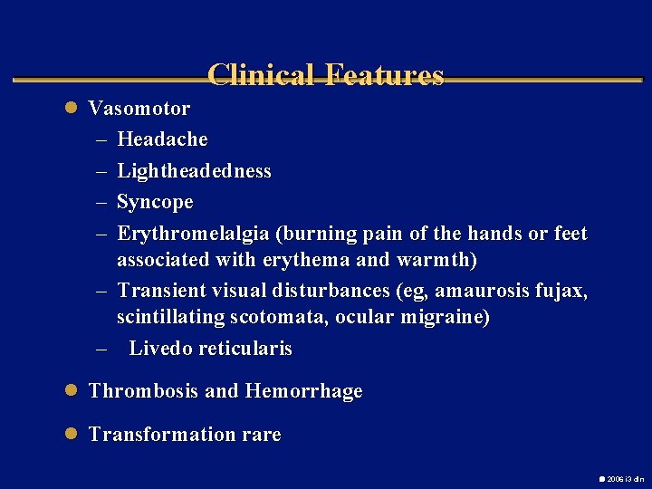 Clinical Features l Vasomotor – – Headache Lightheadedness Syncope Erythromelalgia (burning pain of the