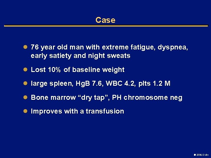 Case l 76 year old man with extreme fatigue, dyspnea, early satiety and night