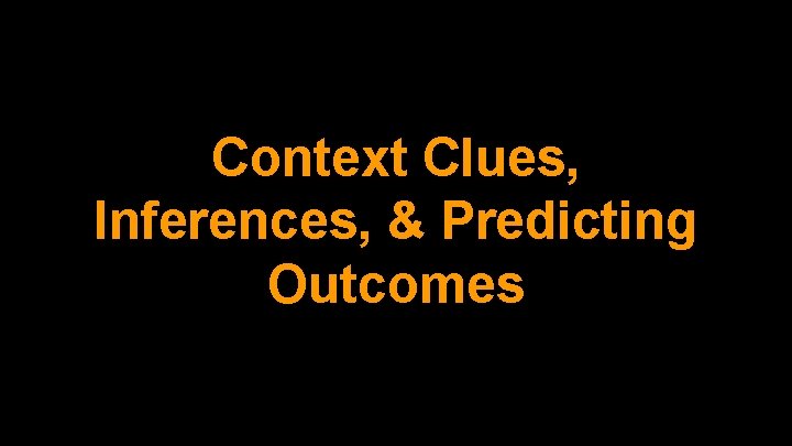 Context Clues, Inferences, & Predicting Outcomes 