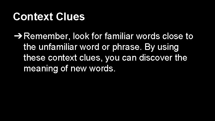 Context Clues ➔ Remember, look for familiar words close to the unfamiliar word or