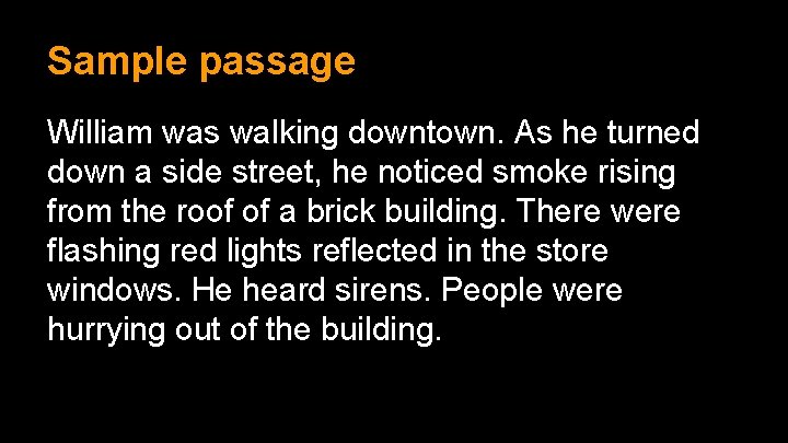 Sample passage William was walking downtown. As he turned down a side street, he