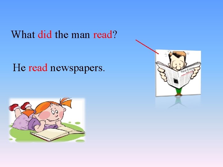 What did the man read? He read newspapers. 