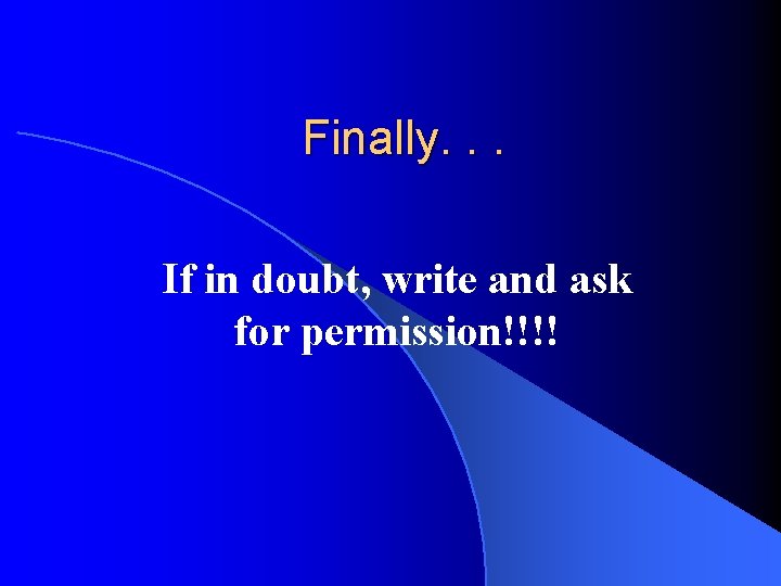 Finally. . . If in doubt, write and ask for permission!!!! 