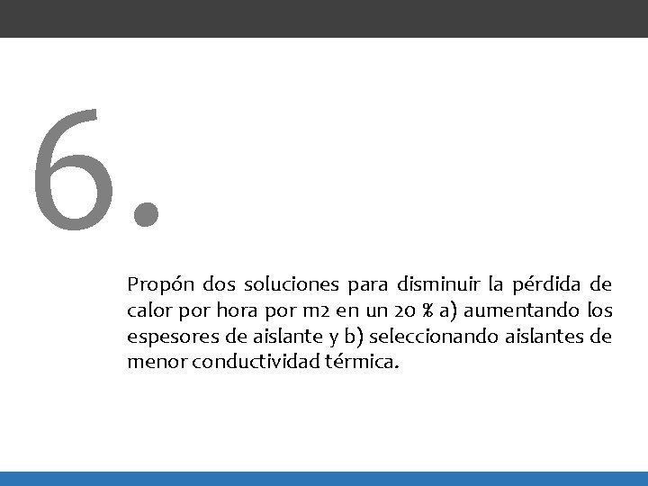 6. Propón dos soluciones para disminuir la pérdida de calor por hora por m