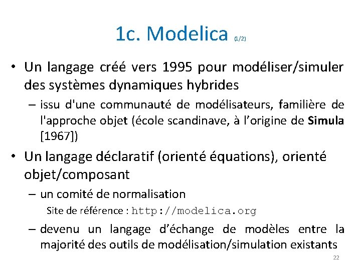 1 c. Modelica (1/2) • Un langage créé vers 1995 pour modéliser/simuler des systèmes