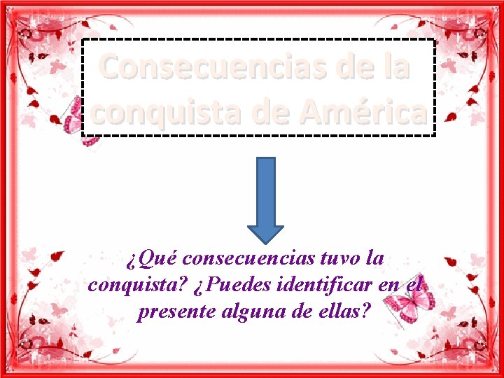 Consecuencias de la conquista de América ¿Qué consecuencias tuvo la conquista? ¿Puedes identificar en