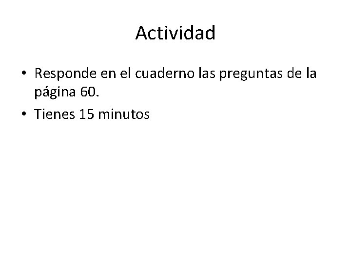 Actividad • Responde en el cuaderno las preguntas de la página 60. • Tienes