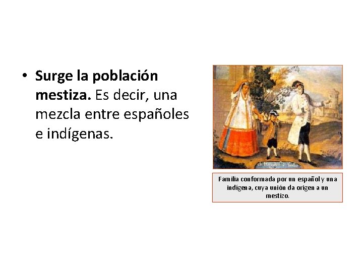  • Surge la población mestiza. Es decir, una mezcla entre españoles e indígenas.