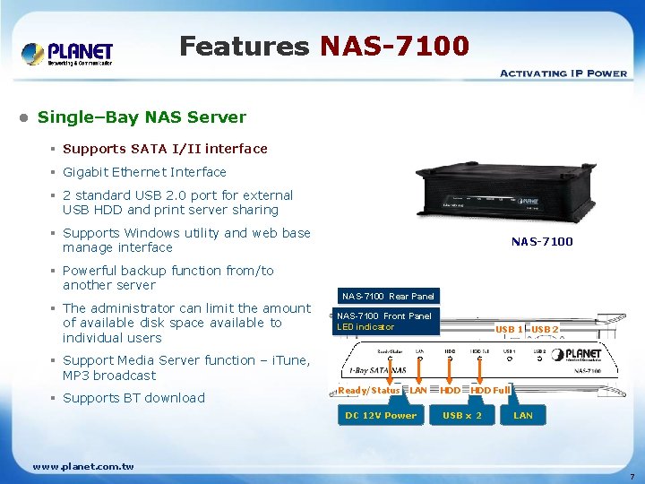 Features NAS-7100 l Single–Bay NAS Server § Supports SATA I/II interface § Gigabit Ethernet