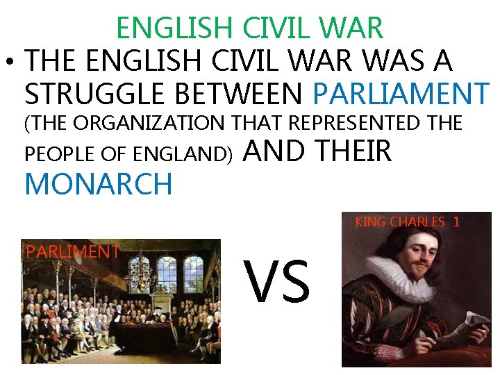ENGLISH CIVIL WAR • THE ENGLISH CIVIL WAR WAS A STRUGGLE BETWEEN PARLIAMENT (THE