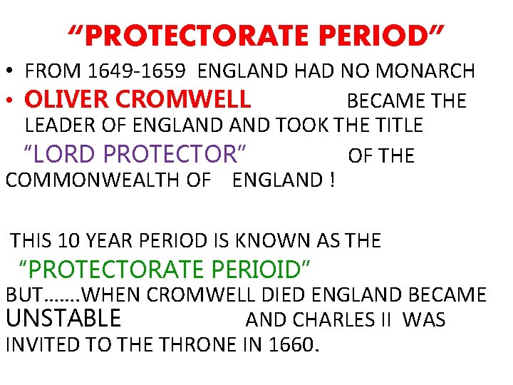 “PROTECTORATE PERIOD” • FROM 1649 -1659 ENGLAND HAD NO MONARCH • OLIVER CROMWELL BECAME