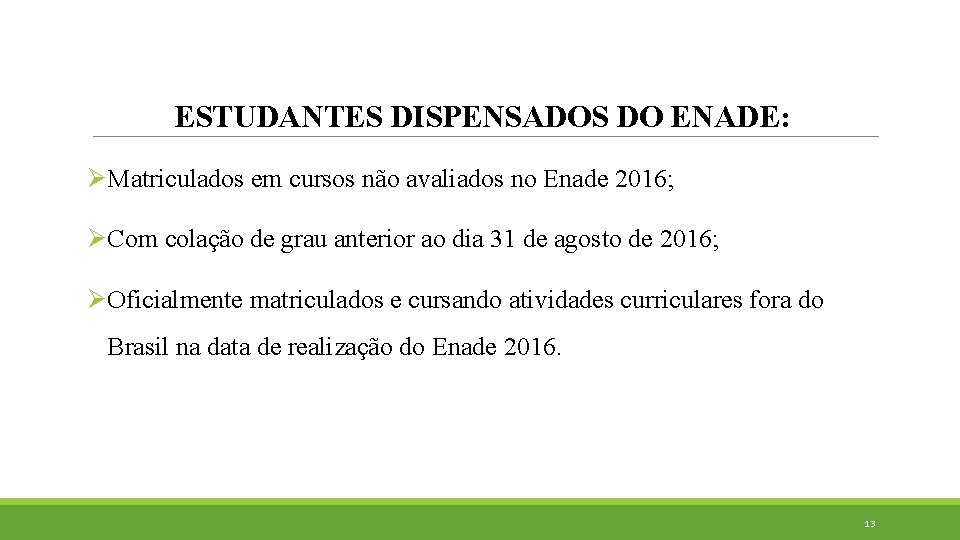 ESTUDANTES DISPENSADOS DO ENADE: ØMatriculados em cursos não avaliados no Enade 2016; ØCom colação