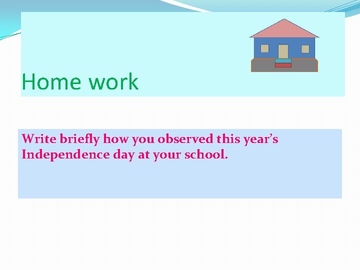 Home work Write briefly how you observed this year’s Independence day at your school.