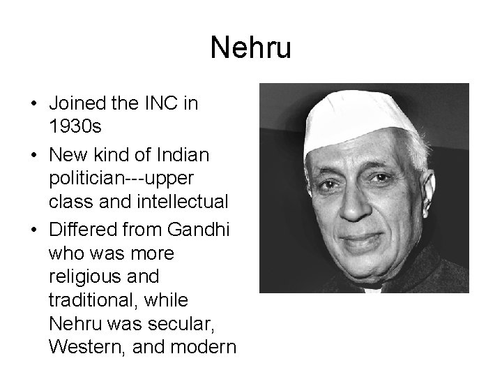 Nehru • Joined the INC in 1930 s • New kind of Indian politician---upper