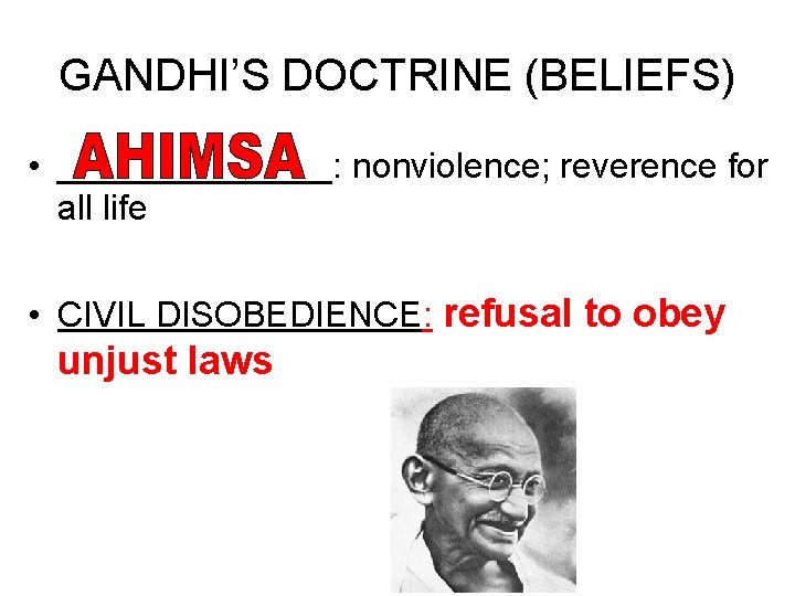 GANDHI’S DOCTRINE (BELIEFS) • _______: nonviolence; reverence for all life • CIVIL DISOBEDIENCE: refusal