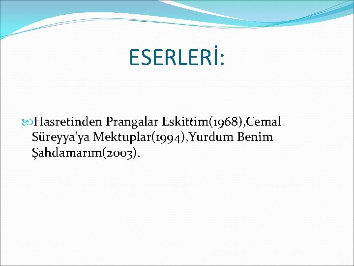 ESERLERİ: Hasretinden Prangalar Eskittim(1968), Cemal Süreyya’ya Mektuplar(1994), Yurdum Benim Şahdamarım(2003). 