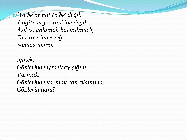  'To be or not to be' değil. 'Cogito ergo sum' hiç değil. .