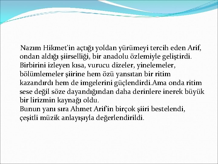 Nazım Hikmet'in açtığı yoldan yürümeyi tercih eden Arif, ondan aldığı şiirselliği, bir anadolu özlemiyle