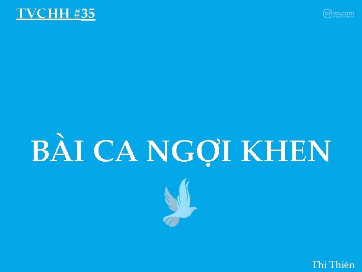 TVCHH #35 BÀI CA NGỢI KHEN Thiên 