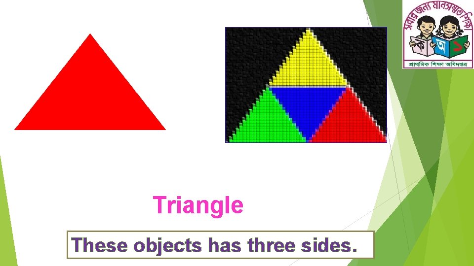 Triangle These objects has three sides. 