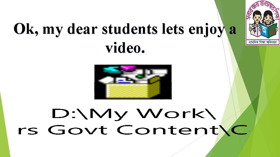 Ok, my dear students lets enjoy a video. 