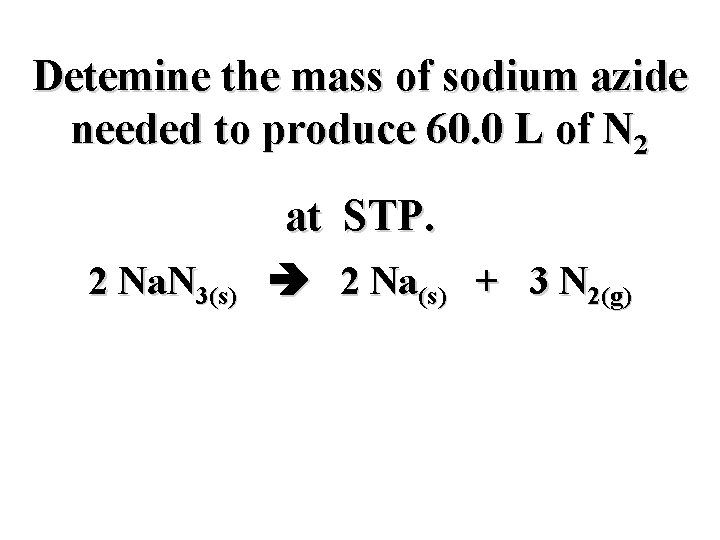 Detemine the mass of sodium azide needed to produce 60. 0 L of N