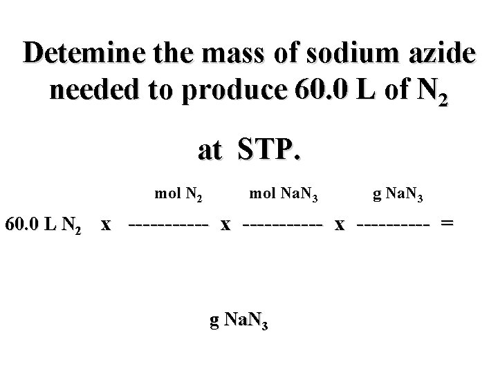 Detemine the mass of sodium azide needed to produce 60. 0 L of N