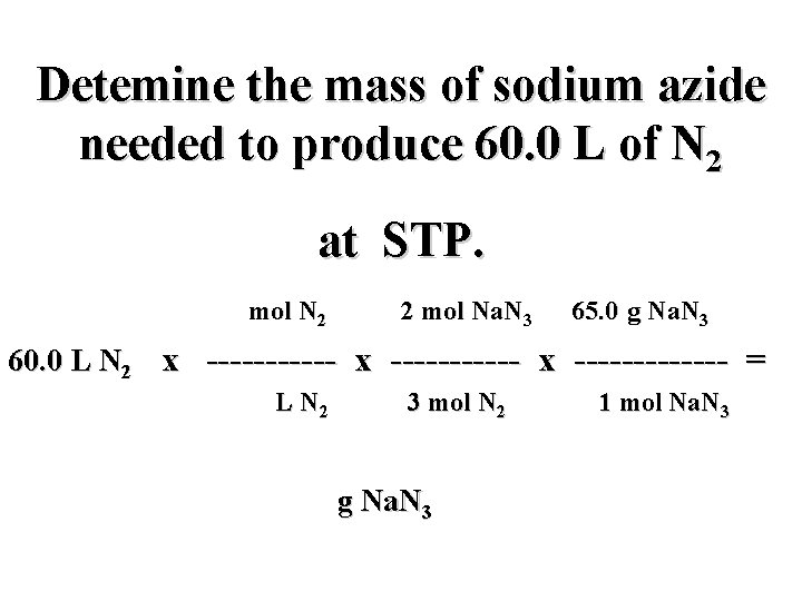 Detemine the mass of sodium azide needed to produce 60. 0 L of N