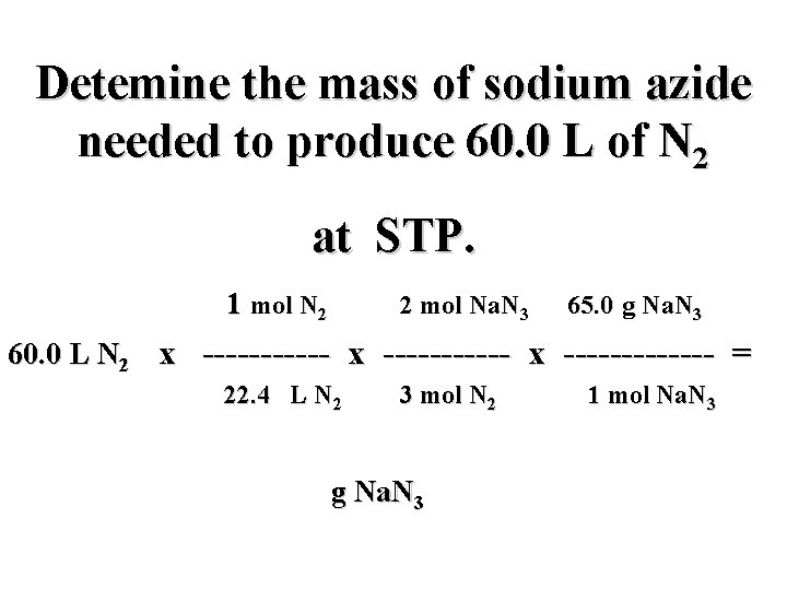 Detemine the mass of sodium azide needed to produce 60. 0 L of N