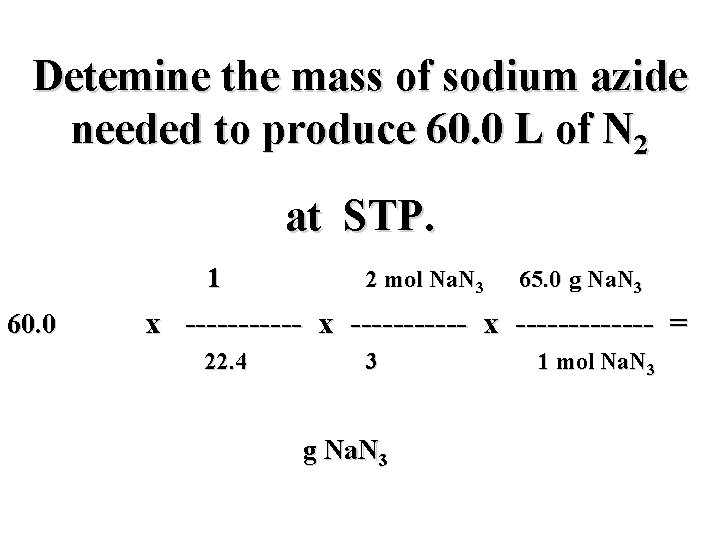 Detemine the mass of sodium azide needed to produce 60. 0 L of N