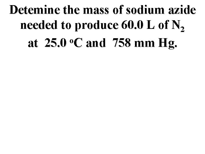 Detemine the mass of sodium azide needed to produce 60. 0 L of N