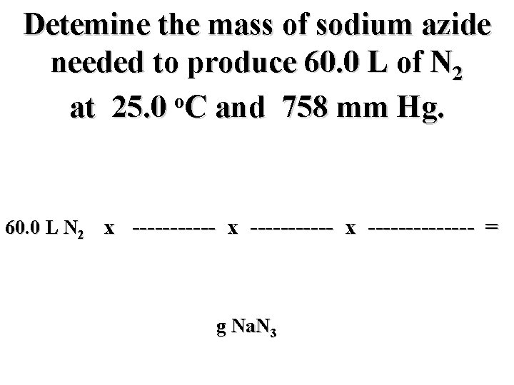 Detemine the mass of sodium azide needed to produce 60. 0 L of N
