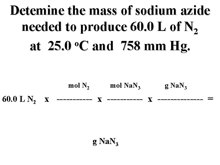 Detemine the mass of sodium azide needed to produce 60. 0 L of N