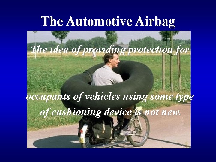 The Automotive Airbag The idea of providing protection for occupants of vehicles using some