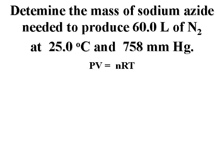 Detemine the mass of sodium azide needed to produce 60. 0 L of N
