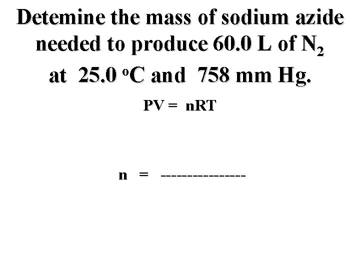 Detemine the mass of sodium azide needed to produce 60. 0 L of N