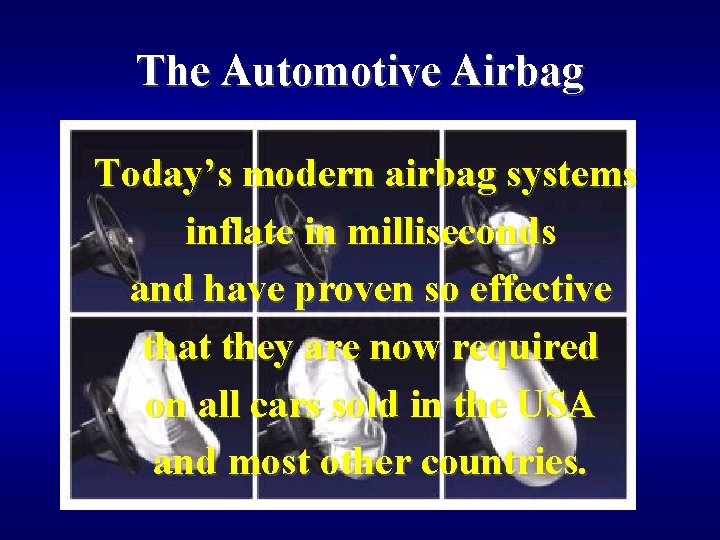 The Automotive Airbag Today’s modern airbag systems inflate in milliseconds and have proven so