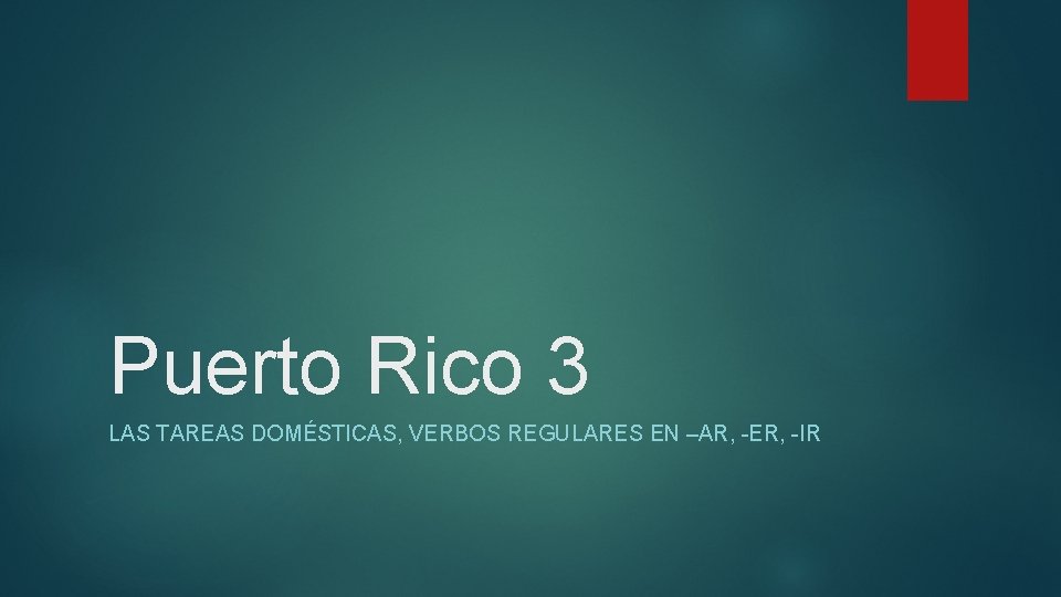 Puerto Rico 3 LAS TAREAS DOMÉSTICAS, VERBOS REGULARES EN –AR, -ER, -IR 