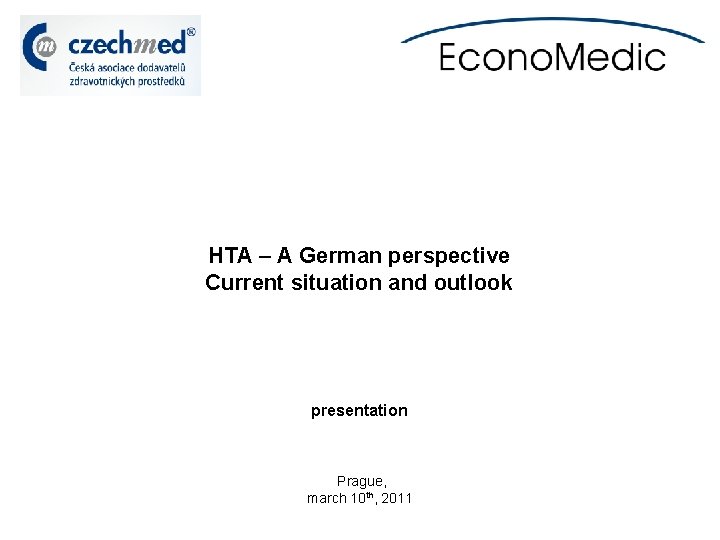 HTA – A German perspective Current situation and outlook presentation Prague, march 10 th,