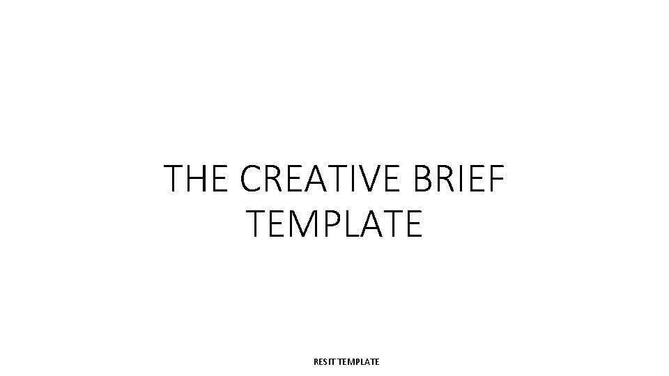 THE CREATIVE BRIEF TEMPLATE RESIT TEMPLATE 