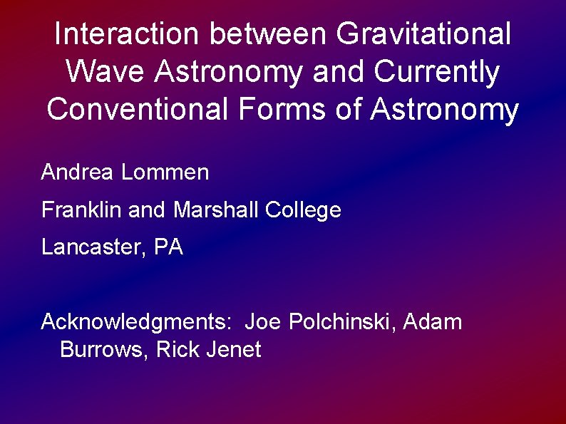 Interaction between Gravitational Wave Astronomy and Currently Conventional Forms of Astronomy Andrea Lommen Franklin