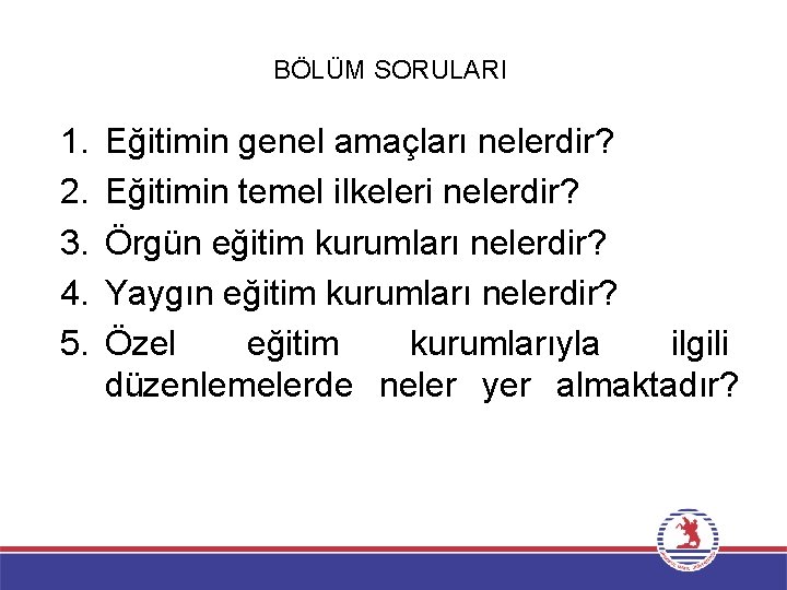 BÖLÜM SORULARI 1. 2. 3. 4. 5. Eğitimin genel amaçları nelerdir? Eğitimin temel ilkeleri