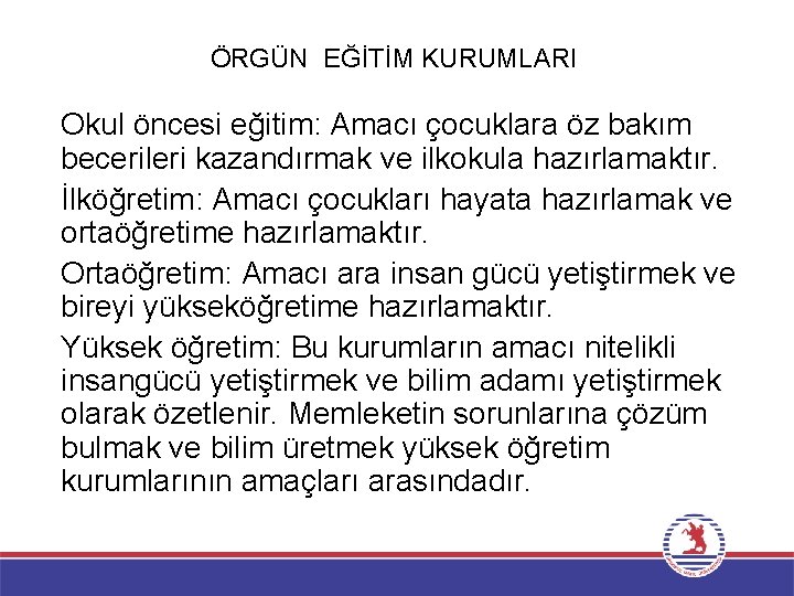 ÖRGÜN EĞİTİM KURUMLARI Okul öncesi eğitim: Amacı çocuklara öz bakım becerileri kazandırmak ve ilkokula