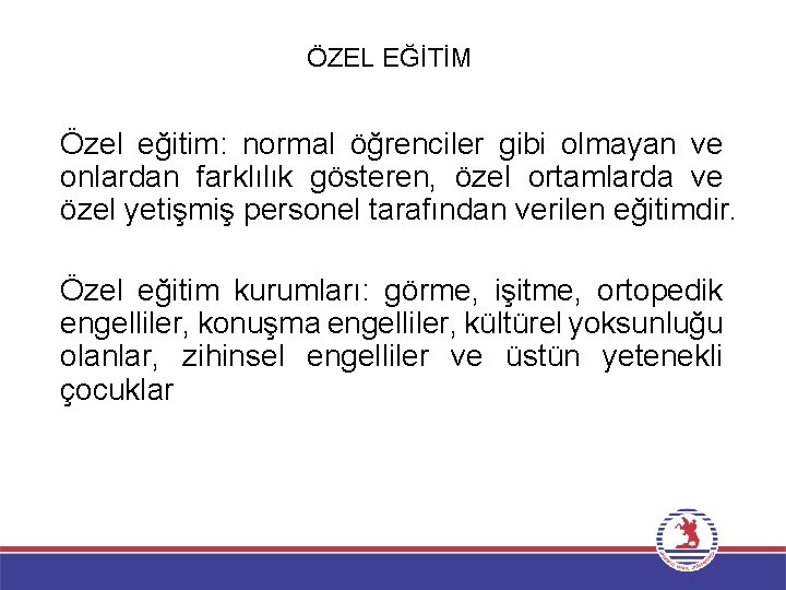 ÖZEL EĞİTİM Özel eğitim: normal öğrenciler gibi olmayan ve onlardan farklılık gösteren, özel ortamlarda