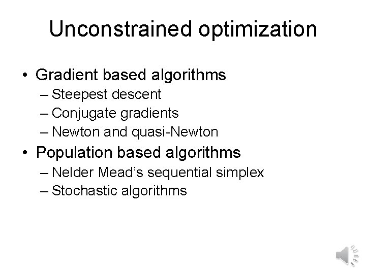 Unconstrained optimization • Gradient based algorithms – Steepest descent – Conjugate gradients – Newton