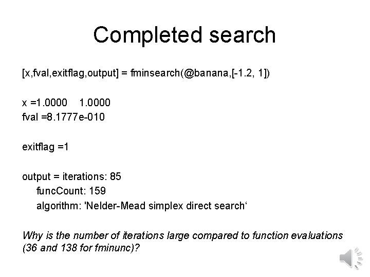 Completed search [x, fval, exitflag, output] = fminsearch(@banana, [-1. 2, 1]) x =1. 0000