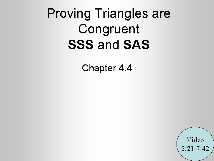 Proving Triangles are Congruent SSS and SAS Chapter 4. 4 Video 2: 21 -7: