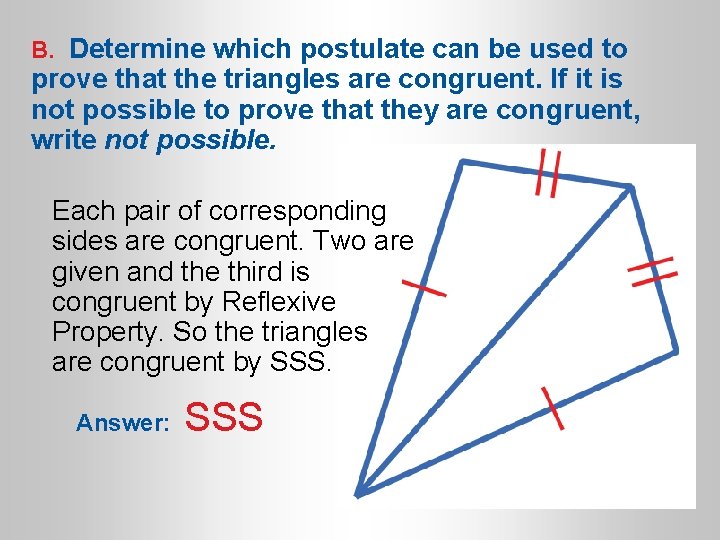 B. Determine which postulate can be used to prove that the triangles are congruent.