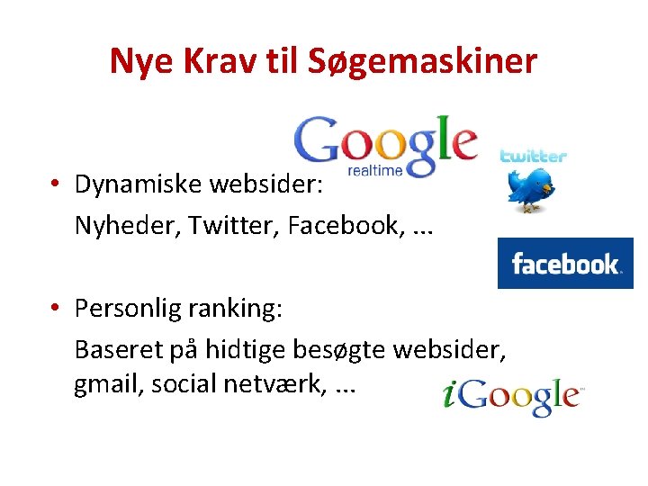 Nye Krav til Søgemaskiner • Dynamiske websider: Nyheder, Twitter, Facebook, . . . •